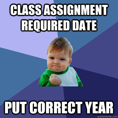 class assignment required date put correct year  Success Kid