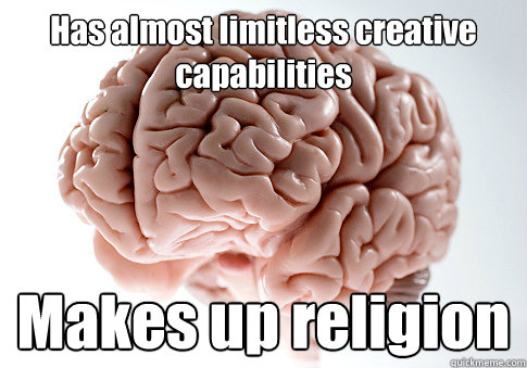 Has almost limitless creative capabilities Makes up religion   Scumbag Brain