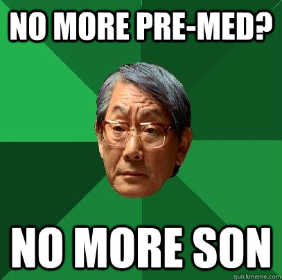 no more pre-med? no more son  High Expectations Asian Father