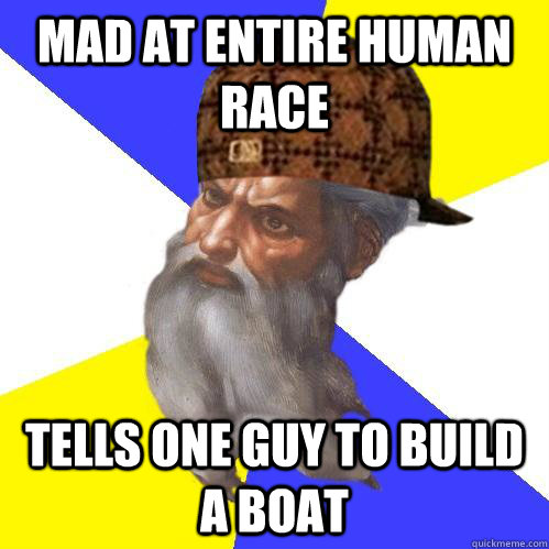 mad at entire human race tells one guy to build a boat  Scumbag Advice God