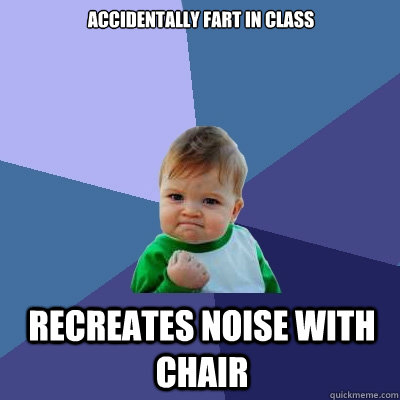 ACCIDENTALLY FART IN CLASS RECREATES NOISE WITH CHAIR  Success Kid