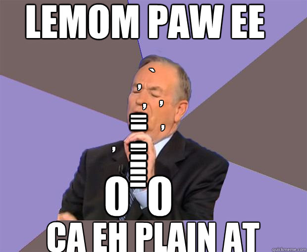 O | | - - - - - - - - - 0 - - , , , ,  ` , 0  0 lemom paw ee ca eh plain at  Bill O Reilly