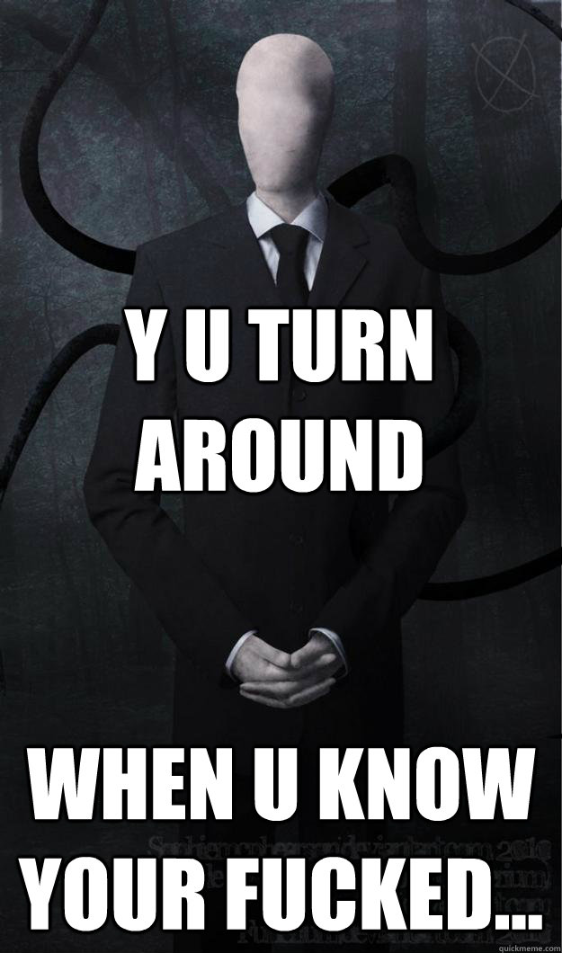 Y U Turn around When u know your fucked... - Y U Turn around When u know your fucked...  Slenderman