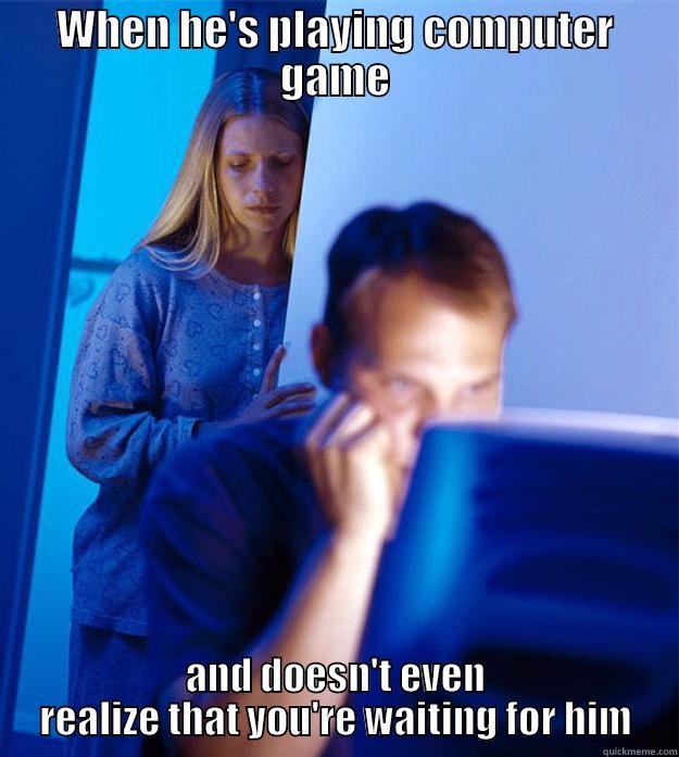 WHEN HE'S PLAYING COMPUTER GAME AND DOESN'T EVEN REALIZE THAT YOU'RE WAITING FOR HIM Redditors Wife