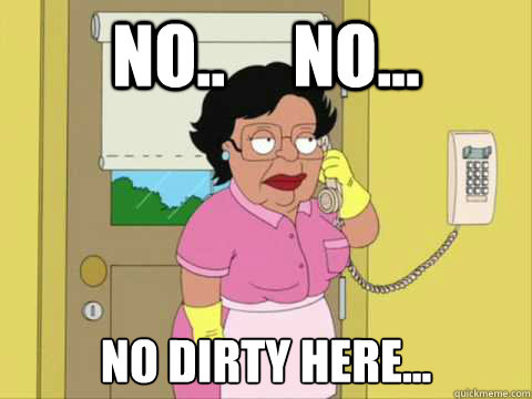 No..     No... No dirty here...  Family Guy Maid Meme