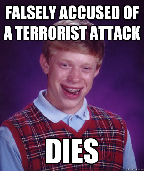 Falsely accused of a terrorist attack Dies  Bad Luck Brian