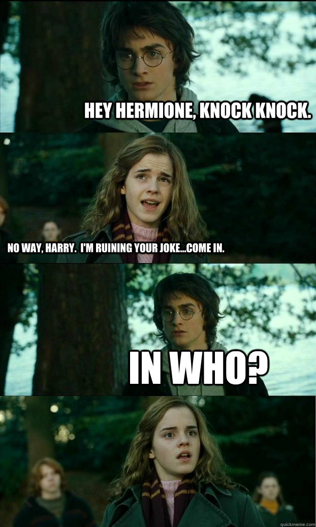 hey hermione, Knock Knock. No way, harry.  I'm ruining your joke...come in. in who? - hey hermione, Knock Knock. No way, harry.  I'm ruining your joke...come in. in who?  Horny Harry