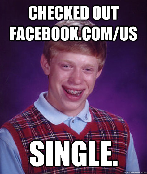 Checked out facebook.com/us Single. - Checked out facebook.com/us Single.  Bad Luck Brian