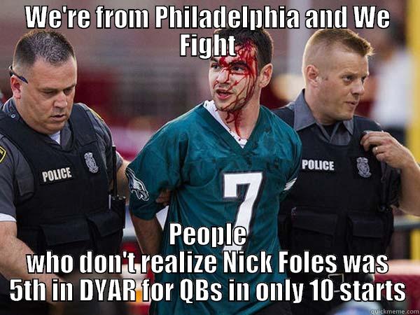 WE'RE FROM PHILADELPHIA AND WE FIGHT PEOPLE WHO DON'T REALIZE NICK FOLES WAS 5TH IN DYAR FOR QBS IN ONLY 10 STARTS Misc