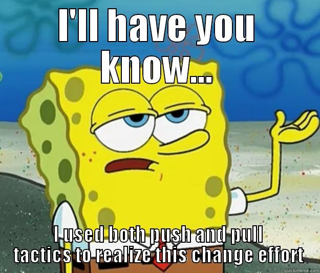 I'LL HAVE YOU KNOW... I USED BOTH PUSH AND PULL TACTICS TO REALIZE THIS CHANGE EFFORT Tough Spongebob