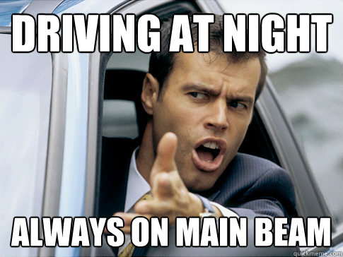 Driving at night Always on main beam  Asshole driver