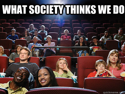 What Society thinks we do - What Society thinks we do  Movie Theater Workers