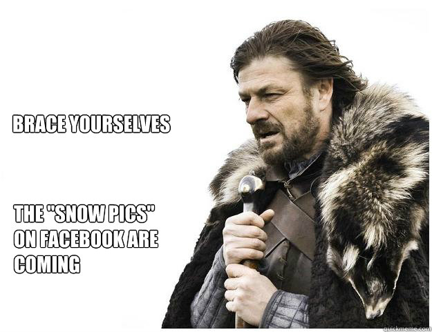 Brace yourselves
 the 