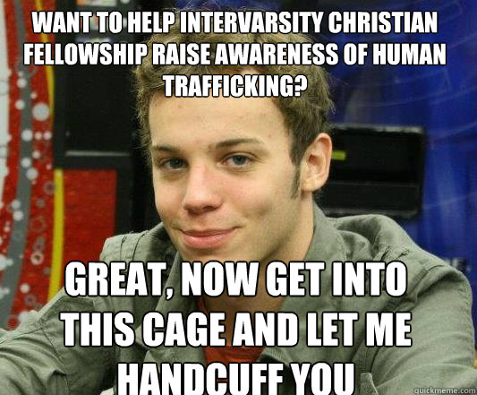 want to help intervarsity christian fellowship raise awareness of human trafficking? great, now get into this cage and let me handcuff you  