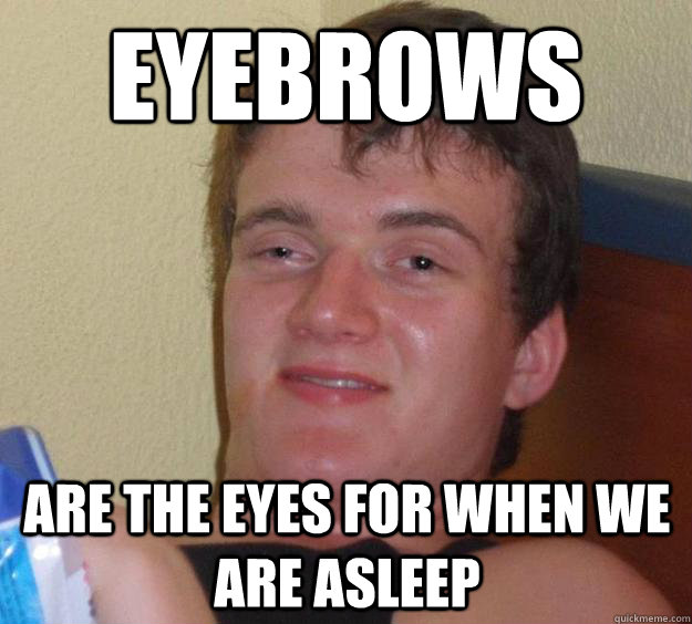 Eyebrows are the eyes for when we are asleep  10 Guy