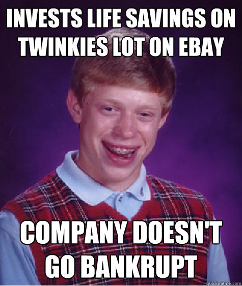 Invests Life savings on twinkies lot on ebay Company doesn't go bankrupt - Invests Life savings on twinkies lot on ebay Company doesn't go bankrupt  Bad Luck Brian