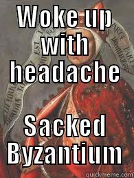 WOKE UP WITH HEADACHE SACKED BYZANTIUM Misc