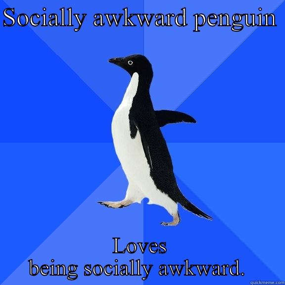 SOCIALLY AWKWARD PENGUIN  LOVES BEING SOCIALLY AWKWARD.  Socially Awkward Penguin