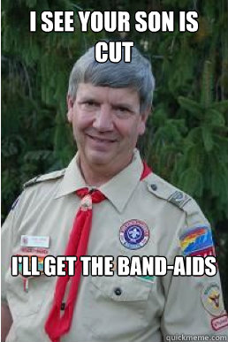 I see your son is cut I'll get the band-aids  Harmless Scout Leader