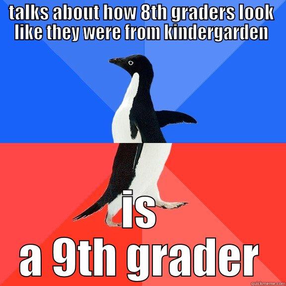 TALKS ABOUT HOW 8TH GRADERS LOOK LIKE THEY WERE FROM KINDERGARDEN IS A 9TH GRADER Socially Awkward Awesome Penguin