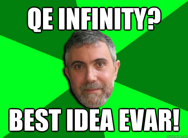 QE infinity? Best idea evar!  Advice Krugman