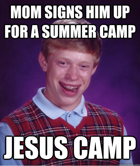 Mom signs him up for a summer camp jesus camp   Bad Luck Brian