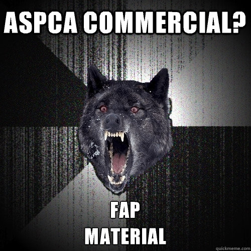 ASPCA commercial? Fap
Material  Insanity Wolf