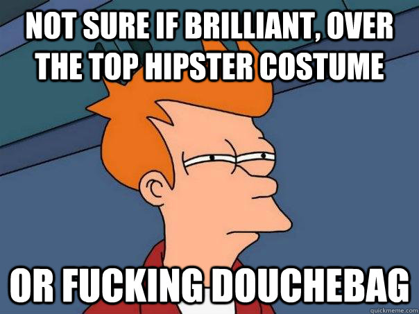 Not sure if brilliant, over the top hipster costume Or fucking douchebag  Futurama Fry