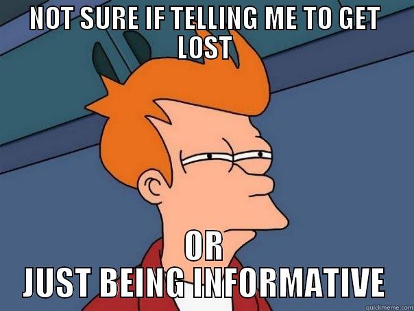 NOT SURE IF TELLING ME TO GET LOST OR JUST BEING INFORMATIVE Futurama Fry