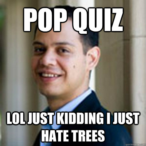 Pop Quiz Lol just kidding I just hate trees - Pop Quiz Lol just kidding I just hate trees  Rafa