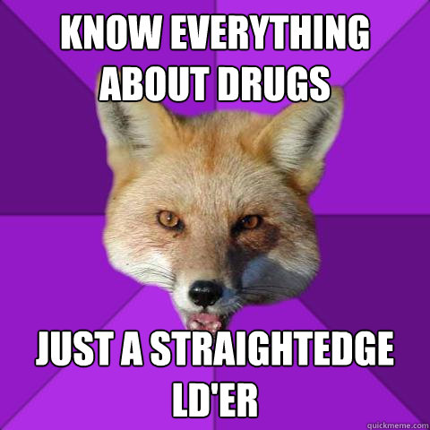 know everything about drugs just a straightedge ld'er  Forensics Fox