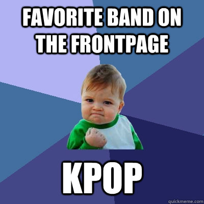 favorite band on the frontpage kpop  Success Kid