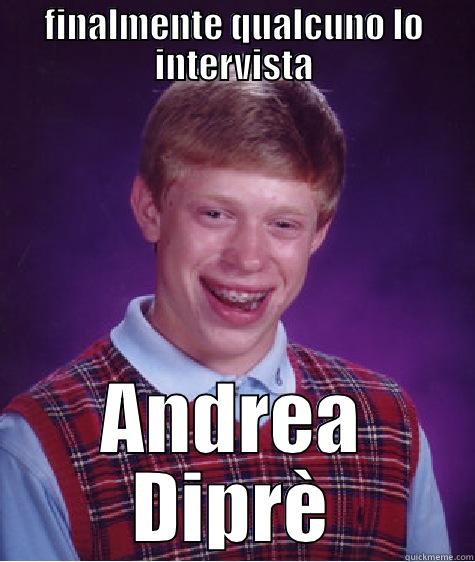 FINALMENTE QUALCUNO LO INTERVISTA ANDREA DIPRÈ Bad Luck Brian