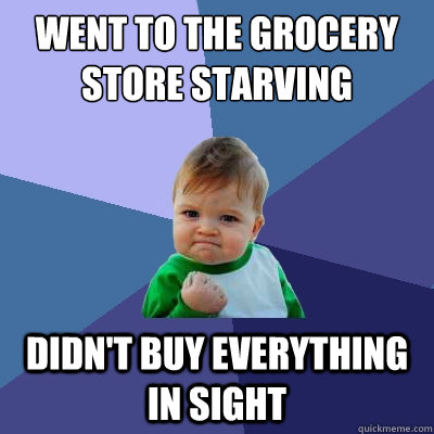 Went to the grocery store starving Didn't buy everything in sight  Success Kid