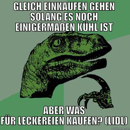 gleich einkaufen - GLEICH EINKAUFEN GEHEN SOLANG ES NOCH EINIGERMASSEN KÜHL IST ABER WAS FÜR LECKEREIEN KAUFEN? (LIDL) Philosoraptor