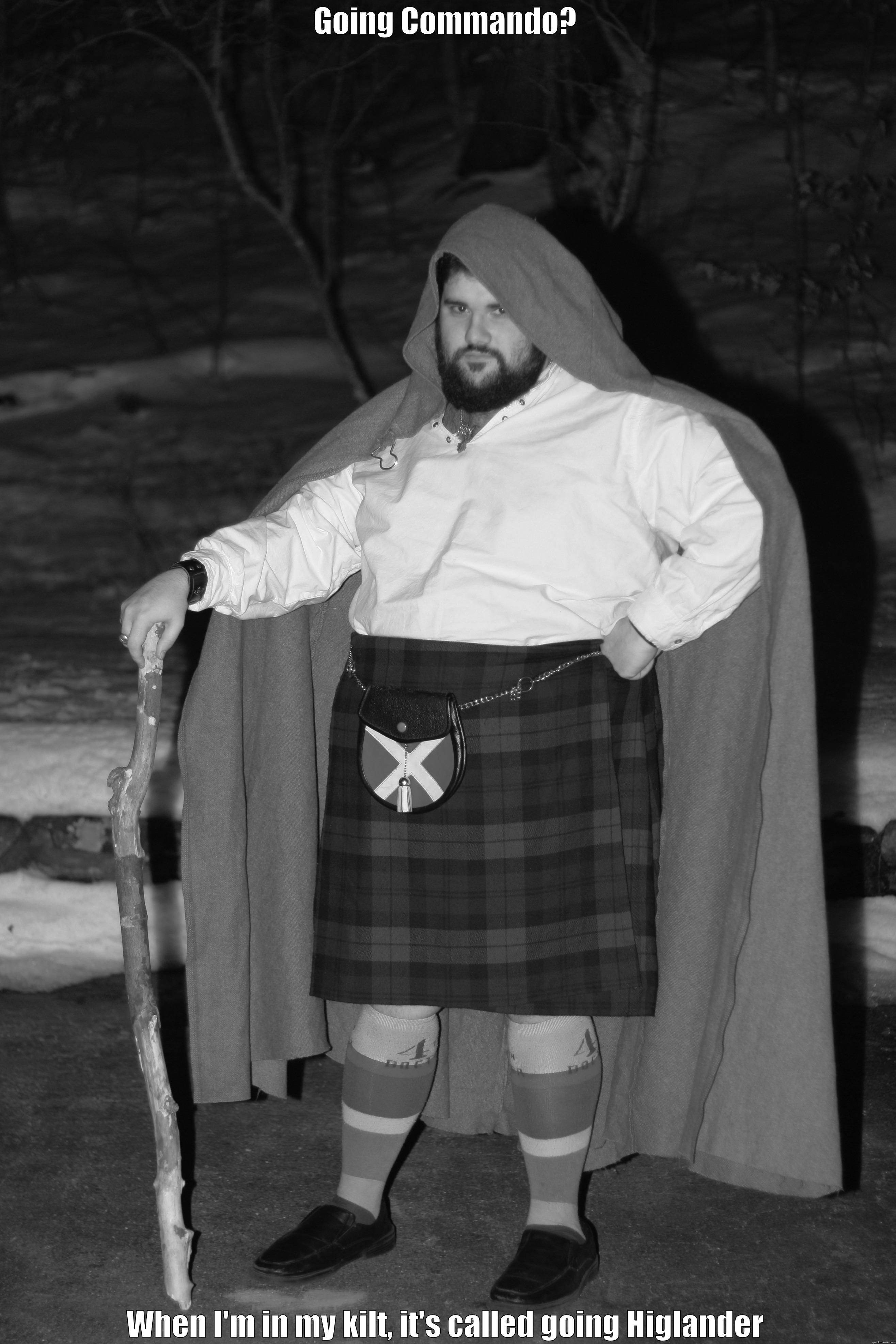 GOING COMMANDO? WHEN I'M IN MY KILT, IT'S CALLED GOING HIGLANDER Misc