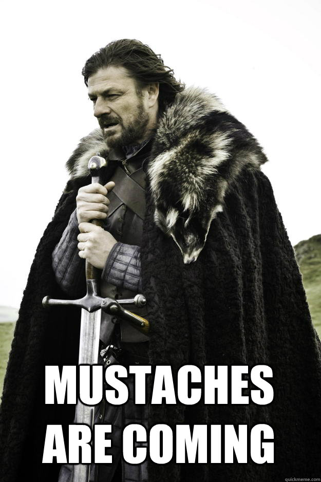  mustaches are coming  Winter is coming