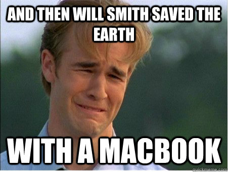 And then will smith saved the earth with a macbook  1990s Problems