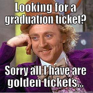 LOOKING FOR A GRADUATION TICKET? SORRY ALL I HAVE ARE GOLDEN TICKETS... Condescending Wonka