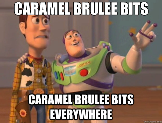 Caramel Brulee Bits Caramel Brulee Bits everywhere  Toy Story