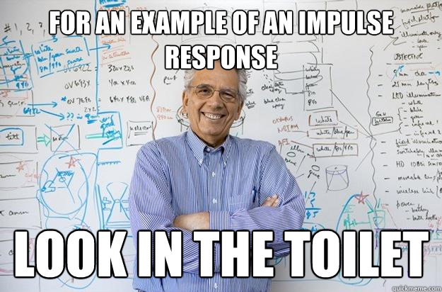 for an example of an impulse response look in the toilet  Engineering Professor