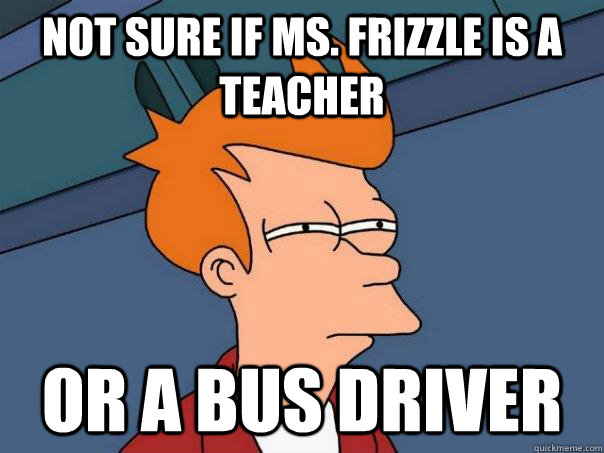 not sure if ms. frizzle is a teacher or a bus driver  Futurama Fry