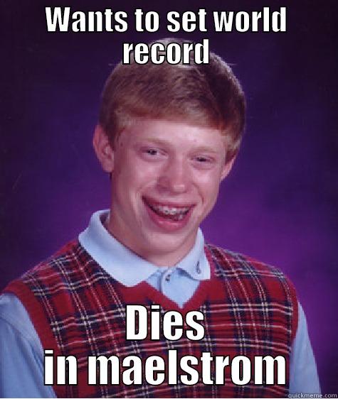 WANTS TO SET WORLD RECORD DIES IN MAELSTROM Bad Luck Brian