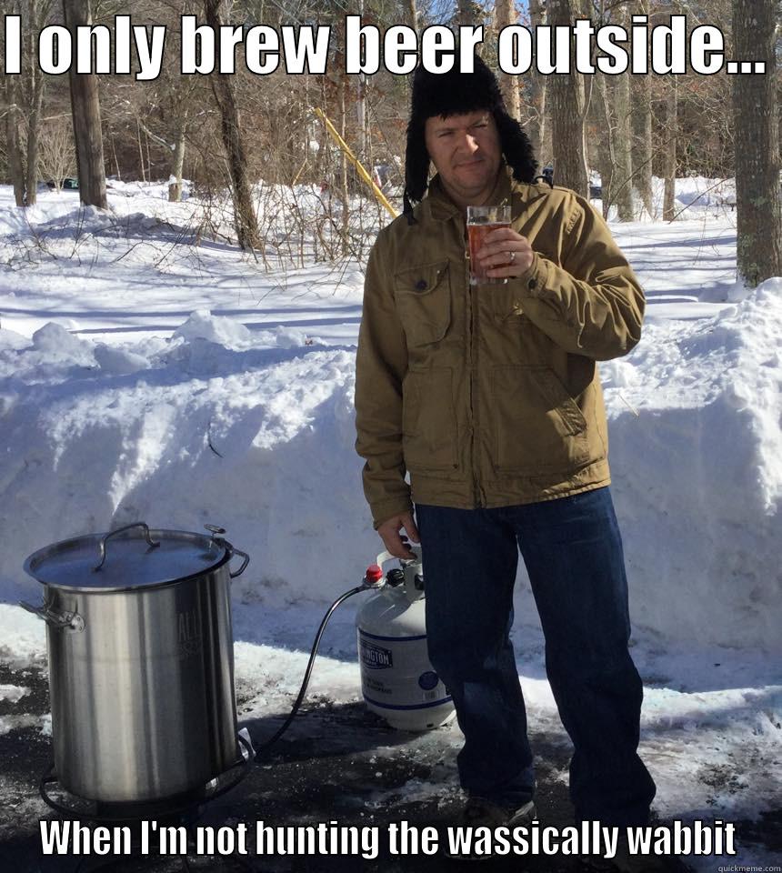 I ONLY BREW BEER OUTSIDE...  WHEN I'M NOT HUNTING THE WASSICALLY WABBIT Misc