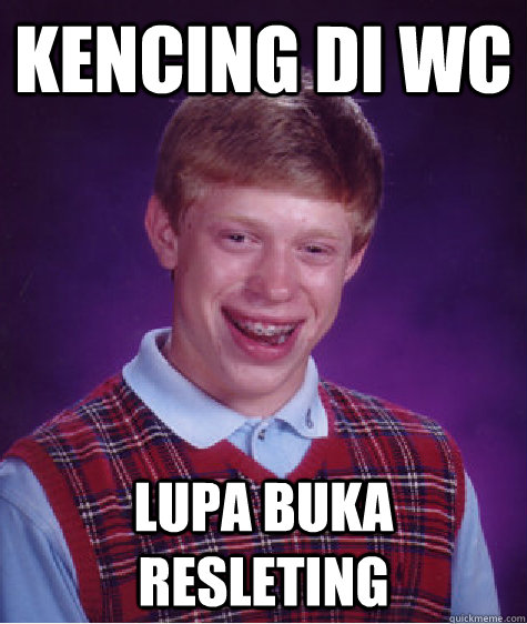 kencing di wc lupa buka resleting  Bad Luck Brian