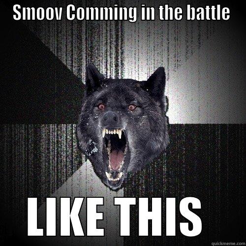 HAHAH' LOL - SMOOV COMMING IN THE BATTLE LIKE THIS  Insanity Wolf