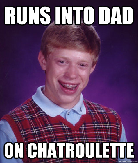 runs into dad on chatroulette - runs into dad on chatroulette  Bad Luck Brian