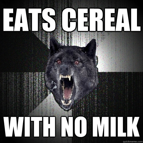 Eats Cereal With no Milk - Eats Cereal With no Milk  Insanity Wolf