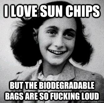 I love Sun chips But the biodegradable bags are so fucking loud  