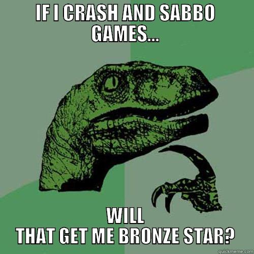 stupid ass kid - IF I CRASH AND SABBO GAMES... WILL THAT GET ME BRONZE STAR? Philosoraptor